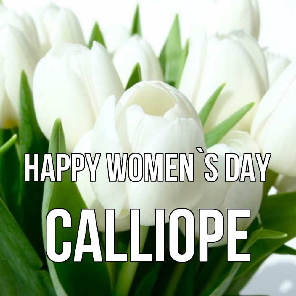 Greetings card с именем, Calliope happy women`s day цветы Greetings with text for free download 
